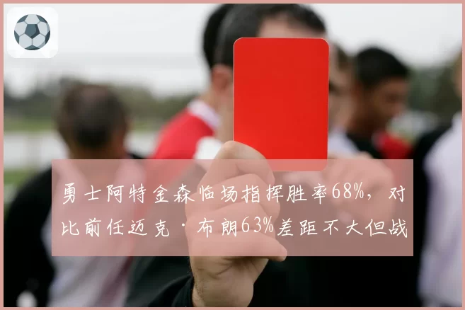 勇士阿特金森临场指挥胜率68%，对比前任迈克·布朗63%差距不大但战术风格迥异