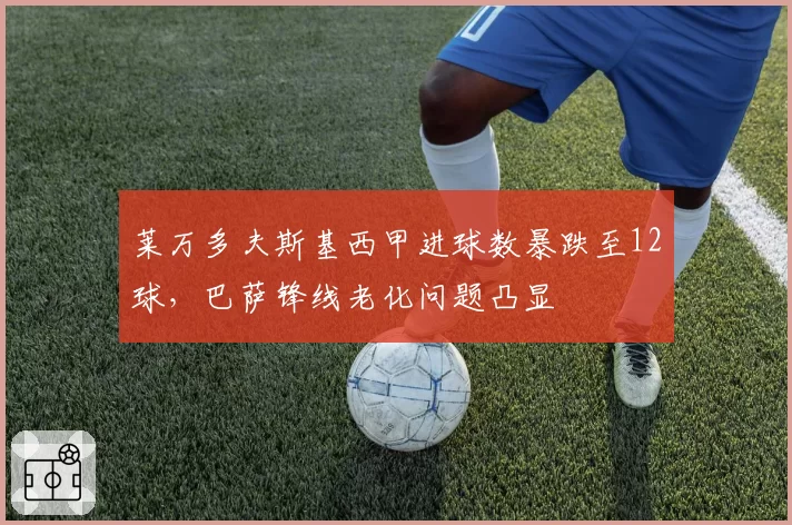 莱万多夫斯基西甲进球数暴跌至12球，巴萨锋线老化问题凸显
